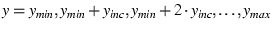 \( y = y_{min}, y_{min} + y_{inc}, y_{min} + 2 \cdot y_{inc}, \ldots, y_{max} \)