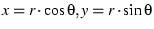 $x = r \cdot \cos{\theta}, y = r \cdot \sin{\theta}$